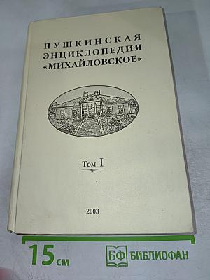 Пушкинская энциклопедия "Михайловское" Том I