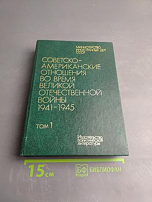 Советско-американские отношения во время Великой Отечественной войны 1941-1945. Том 1