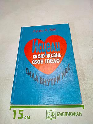 Исцели свою жизнь. Исцели свое тело. Сила внутри нас.